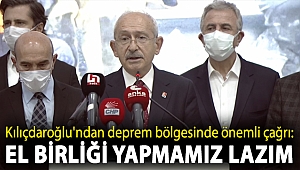 Kılıçdaroğlu'ndan deprem bölgesinde önemli çağrı: El birliği yapmamız lazım