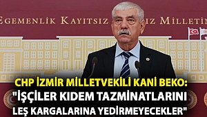 CHP İzmir Milletvekili Kani Beko: