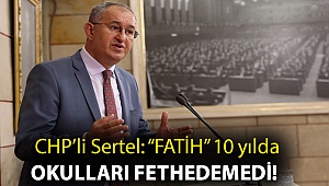 CHP’li Sertel: “FATİH” 10 yılda okulları fethedemedi!