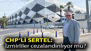 CHP’li Sertel: İzmirliler cezalandırılıyor mu?