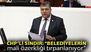 CHP’li Sındır: “belediyelerin mali özerkliği tırpanlanıyor”