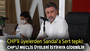 CHP'li üyelerden Sandal'a Sert tepki: CHP'li Meclis üyeleri istifaya gidebilir