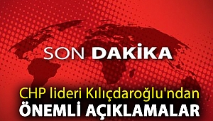 CHP lideri Kılıçdaroğlu'ndan önemli açıklamalar