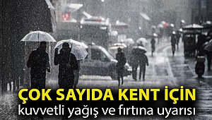 Çok sayıda kent için kuvvetli yağış ve fırtına uyarısı
