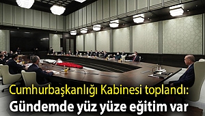 Cumhurbaşkanlığı Kabinesi toplandı: Gündemde yüz yüze eğitim var