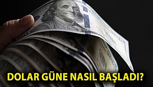 Dolar güne nasıl başladı?