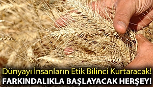 Dünyayı İnsanların Etik Bilinci Kurtaracak! Farkındalıkla Başlayacak Herşey!