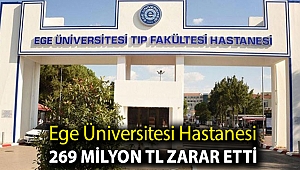 Ege Üniversitesi Hastanesi 269 Milyon TL zarar etti