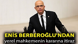 Enis Berberoğlu'ndan yerel mahkemenin kararına itiraz