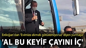 Erdoğan'dan 'Eve ekmek götüremiyoruz' diyen esnafa: Keyif çayı iç