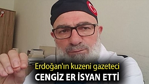 Erdoğan'ın kuzeni gazeteci Cengiz Er isyan etti