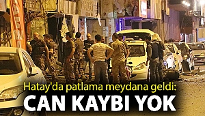 Hatay'da patlama meydana geldi: Can kaybı yok
