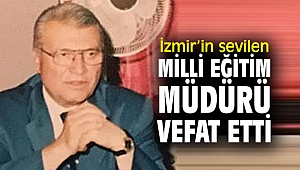 İzmir’in sevilen Milli Eğitim Müdürü vefat etti