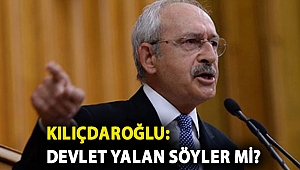 Kılıçdaroğlu: Devlet yalan söyler mi?
