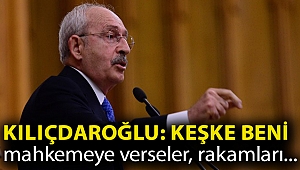 Kılıçdaroğlu: Keşke beni mahkemeye verseler, rakamları hâkime söylesem