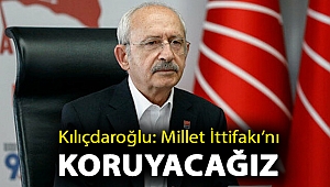 Kılıçdaroğlu: Millet İttifakı’nı koruyacağız