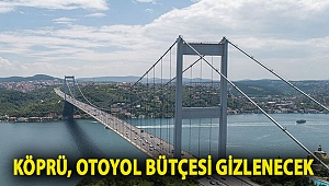 Köprü, otoyol bütçesi gizlenecek