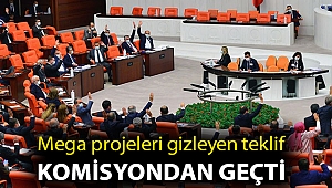 Mega projeleri gizleyen teklif komisyondan geçti
