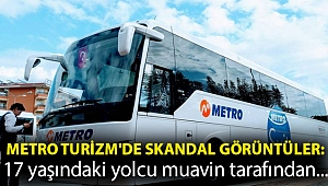 Metro Turizm'de skandal görüntüler: 17 yaşındaki yolcu muavin tarafından böyle istismar edildi