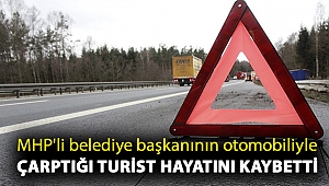 MHP'li belediye başkanının otomobiliyle çarptığı turist hayatını kaybetti