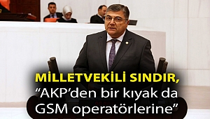 Milletvekili Sındır, “AKP’den bir kıyak da GSM operatörlerine”