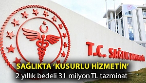 Sağlıkta ‘kusurlu hizmetin’ 2 yıllık bedeli 31 milyon TL tazminat