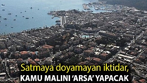 Satmaya doyamayan iktidar, kamu malını ‘arsa’ yapacak