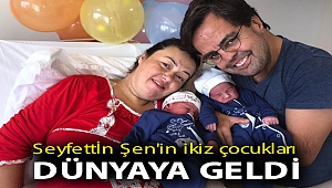 Seyfettin Şen'in ikiz çocukları dünyaya geldi