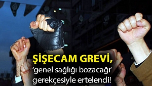 Şişecam grevi, ‘genel sağlığı bozacağı’ gerekçesiyle ertelendi!