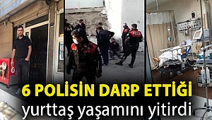 6 polisin darp ettiği yurttaş yaşamını yitirdi