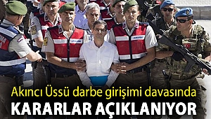 Akıncı Üssü darbe girişimi davasında kararlar açıklanıyor