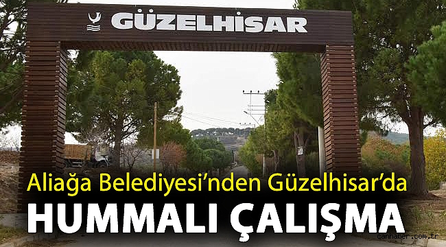Aliağa Belediyesi’nden Güzelhisar’da Hummalı Çalışma