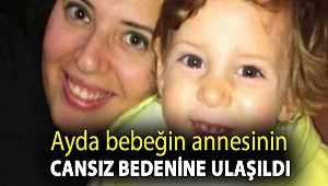 Ayda bebeğin annesinin cansız bedenine ulaşıldı