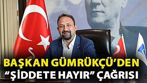 Başkan Gümrükçü’den “Şiddete Hayır” Çağrısı
