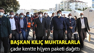 Başkan Kılıç muhtarlarla çadır kentte hijyen paketi dağıttı