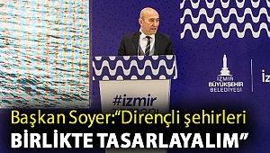 Başkan Soyer İstanbul’dan Türkiye’ye ve dünyaya ortak akıl çağrısı yaptı: “Dirençli şehirleri birlikte tasarlayalım”