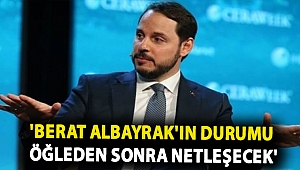 'Berat Albayrak'ın durumu öğleden sonra netleşecek'