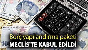 Borç yapılandırma paketi Meclis'te kabul edildi
