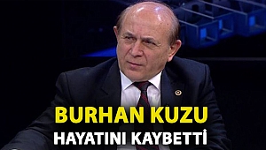 Burhan Kuzu hayatını kaybetti