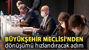 Büyükşehir Meclisi'nden dönüşümü hızlandıracak adım