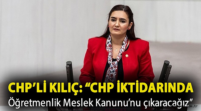 CHP İzmir Milletvekili Av. Sevda Erdan Kılıç: “CHP iktidarında Öğretmenlik Meslek Kanunu’nu çıkaracağız”