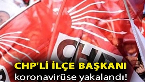 CHP'li ilçe başkanı koronavirüse yakalandı!