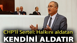 CHP’li Sertel: Halkını aldatan kendini aldatır