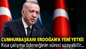 Cumhurbaşkanı Erdoğan'a kısa çalışma ödeneğini 30 Haziran 2021'e kadar uzatma yetkisi