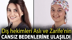 Diş hekimleri Aslı ve Zarife'nin cansız bedenlerine ulaşıldı