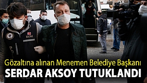 Gözaltına alınan Menemen Belediye Başkanı Serdar Aksoy tutuklandı