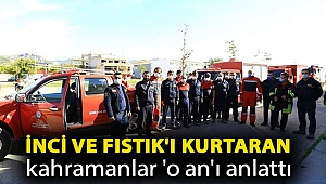 İnci ve Fıstık'ı kurtaran kahramanlar 'o an'ı anlattı