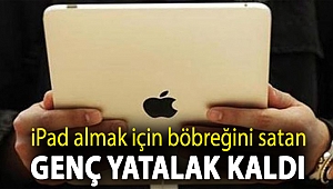 iPad almak için böbreğini satan genç yatalak kaldı