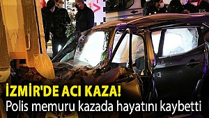 İzmir'de acı kaza! Polis memuru kazada hayatını kaybetti