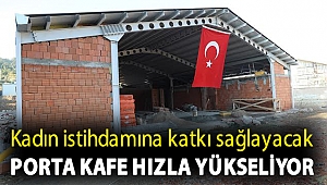 Kadın istihdamına katkı sağlayacak Porta Kafe hızla yükseliyor